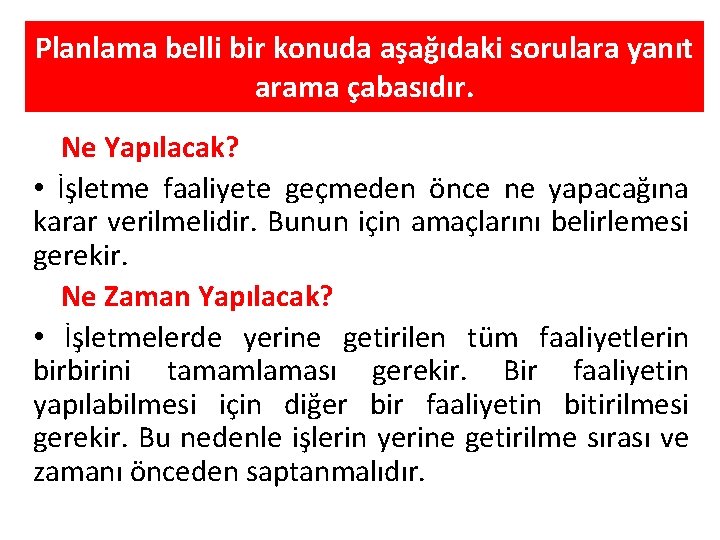 Planlama belli bir konuda aşağıdaki sorulara yanıt arama çabasıdır. Ne Yapılacak? • İşletme faaliyete