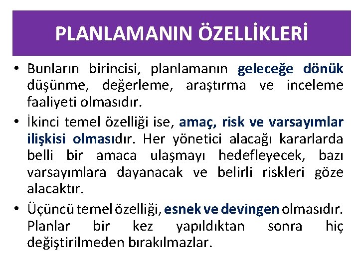 PLANLAMANIN ÖZELLİKLERİ • Bunların birincisi, planlamanın geleceğe dönük düşünme, değerleme, araştırma ve inceleme faaliyeti