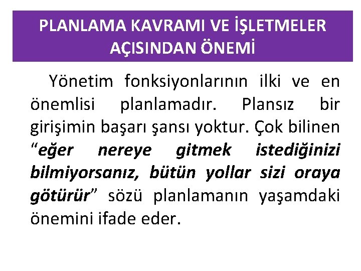 PLANLAMA KAVRAMI VE İŞLETMELER AÇISINDAN ÖNEMİ Yönetim fonksiyonlarının ilki ve en önemlisi planlamadır. Plansız