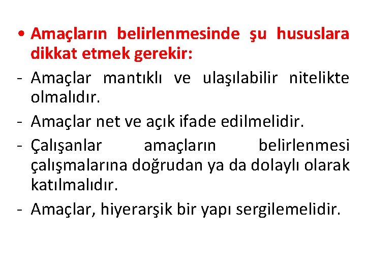  • Amaçların belirlenmesinde şu hususlara dikkat etmek gerekir: - Amaçlar mantıklı ve ulaşılabilir