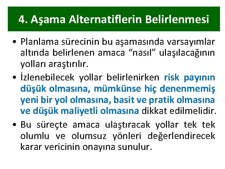 4. Aşama Alternatiflerin Belirlenmesi • Planlama sürecinin bu aşamasında varsayımlar altında belirlenen amaca “nasıl”