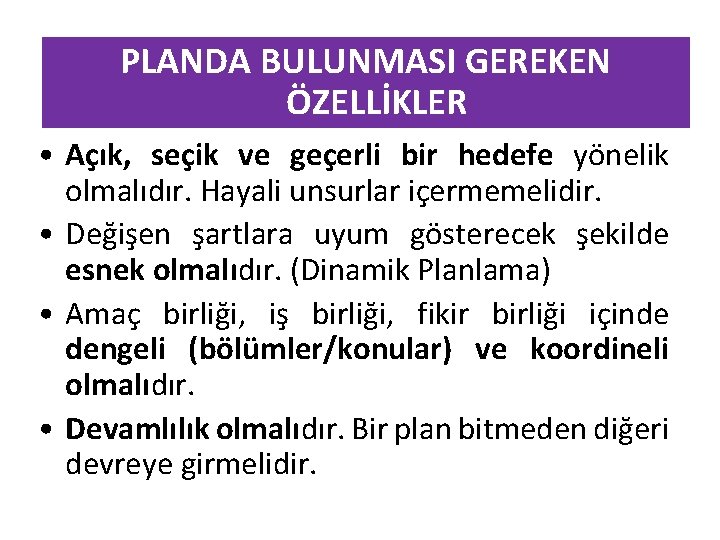 PLANDA BULUNMASI GEREKEN ÖZELLİKLER • Açık, seçik ve geçerli bir hedefe yönelik olmalıdır. Hayali