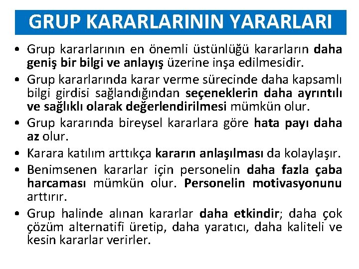 GRUP KARARLARININ YARARLARI • Grup kararlarının en önemli üstünlüğü kararların daha geniş bir bilgi