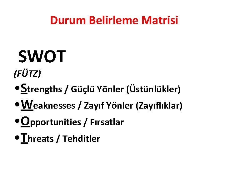 Durum Belirleme Matrisi SWOT (FÜTZ) • Strengths / Güçlü Yönler (Üstünlükler) • Weaknesses /