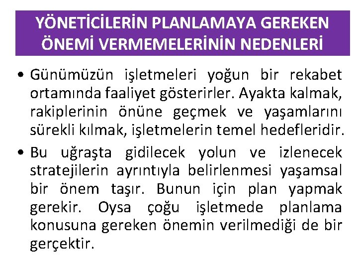 YÖNETİCİLERİN PLANLAMAYA GEREKEN ÖNEMİ VERMEMELERİNİN NEDENLERİ • Günümüzün işletmeleri yoğun bir rekabet ortamında faaliyet