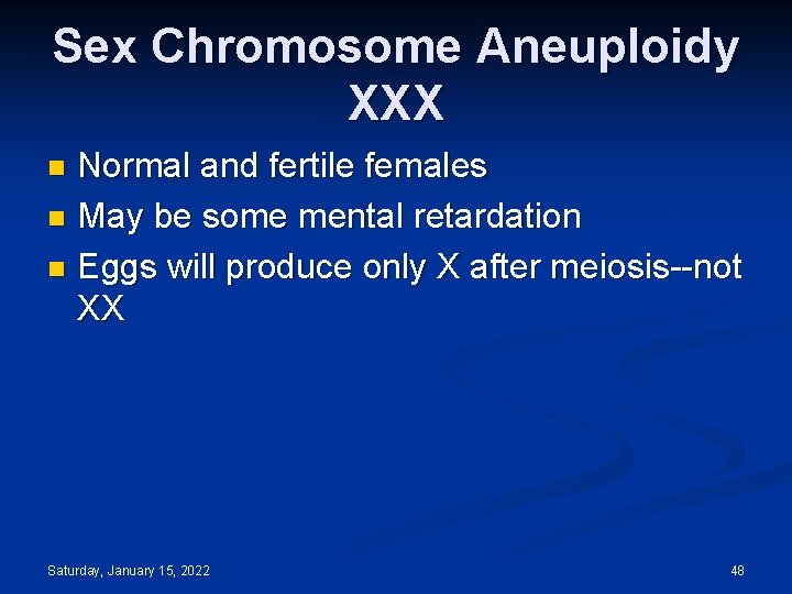 Sex Chromosome Aneuploidy XXX Normal and fertile females n May be some mental retardation