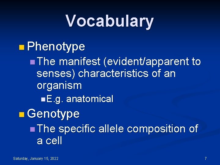 Vocabulary n Phenotype n The manifest (evident/apparent to senses) characteristics of an organism n