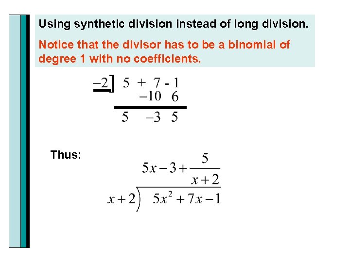 Using synthetic division instead of long division. Notice that the divisor has to be