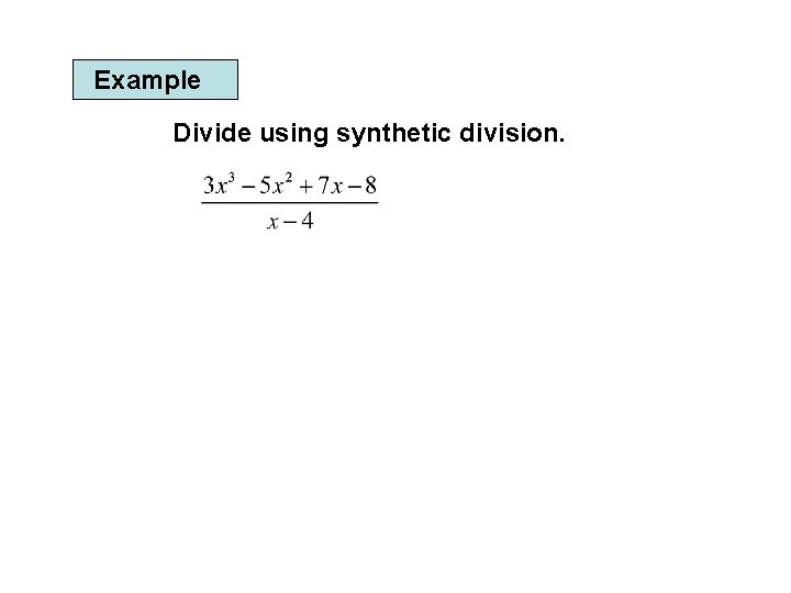Example Divide using synthetic division. 