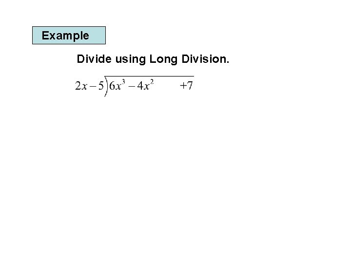 Example Divide using Long Division. 