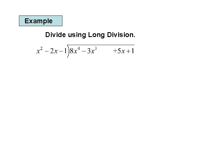 Example Divide using Long Division. 