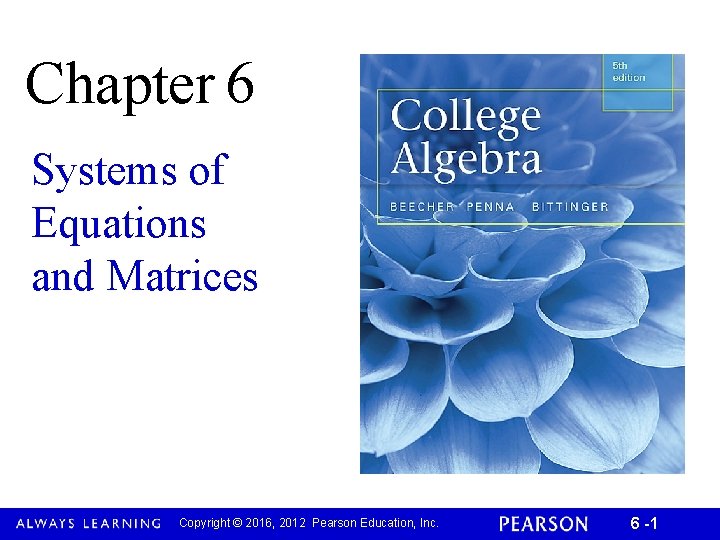 Chapter 6 Systems of Equations and Matrices Copyright © 2016, 2012 Pearson Education, Inc.