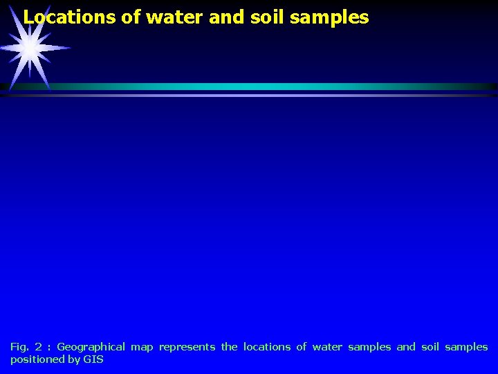 Locations of water and soil samples Fig. 2 : Geographical map represents the locations