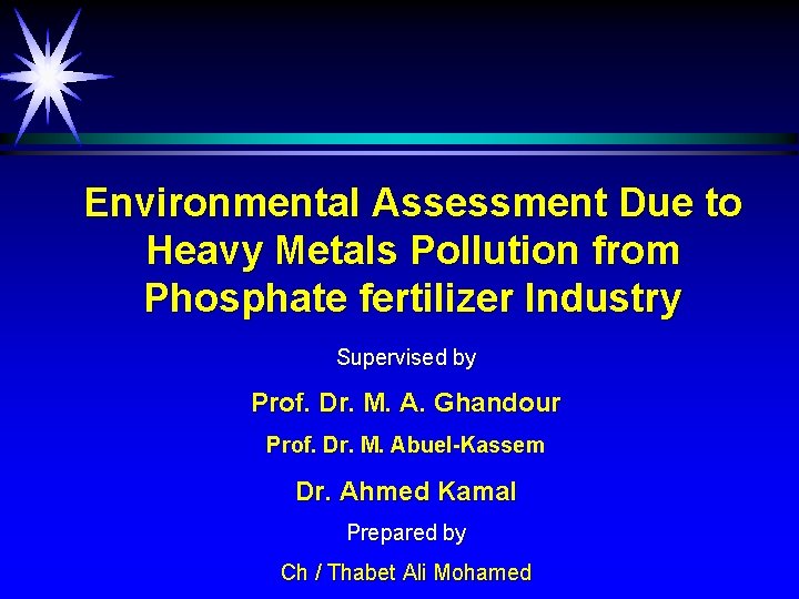Environmental Assessment Due to Heavy Metals Pollution from Phosphate fertilizer Industry Supervised by Prof.
