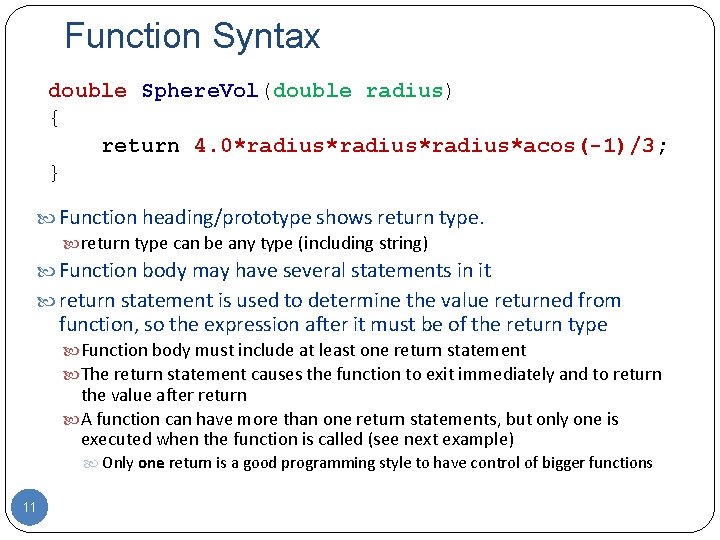 Function Syntax double Sphere. Vol(double radius) { return 4. 0*radius*radius*acos(-1)/3; } Function heading/prototype shows