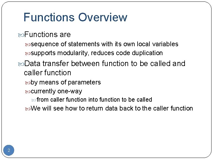 Functions Overview Functions are sequence of statements with its own local variables supports modularity,