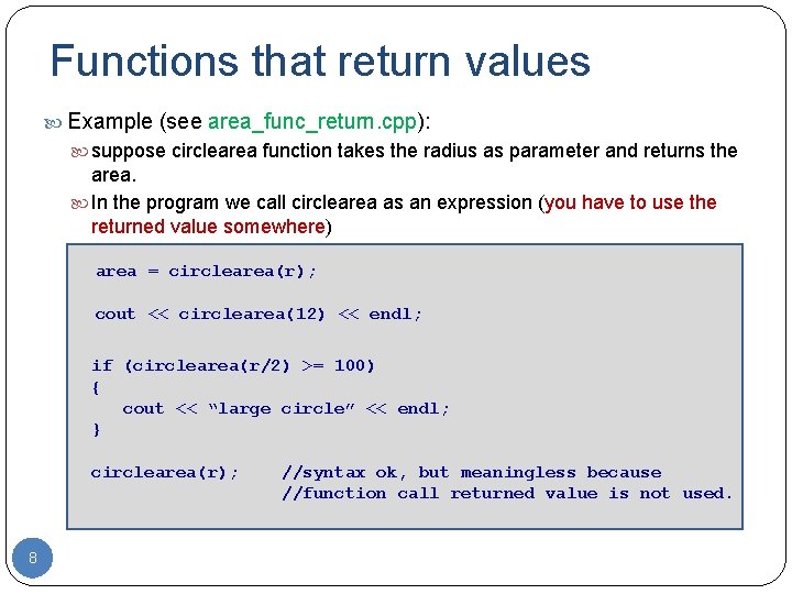 Functions that return values Example (see area_func_return. cpp): suppose circlearea function takes the radius