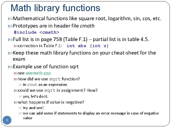 Math library functions Mathematical functions like square root, logarithm, sin, cos, etc. Prototypes are