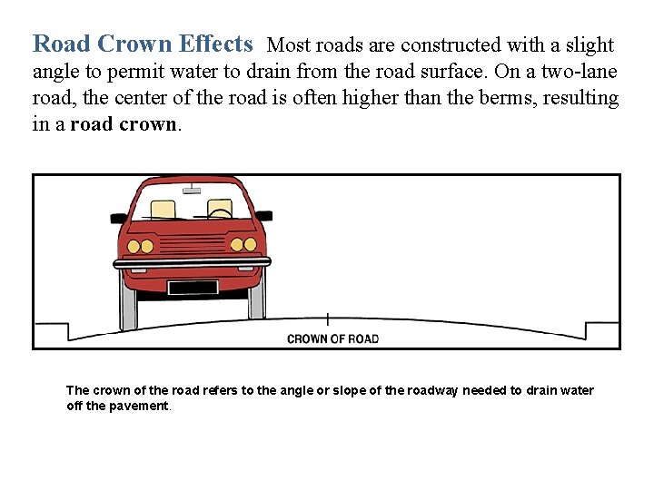 Road Crown Effects Most roads are constructed with a slight angle to permit water