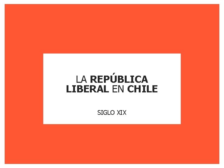 LA REPÚBLICA LIBERAL EN CHILE SIGLO XIX 