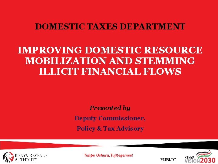 DOMESTIC TAXES DEPARTMENT IMPROVING DOMESTIC RESOURCE MOBILIZATION AND STEMMING ILLICIT FINANCIAL FLOWS Presented by