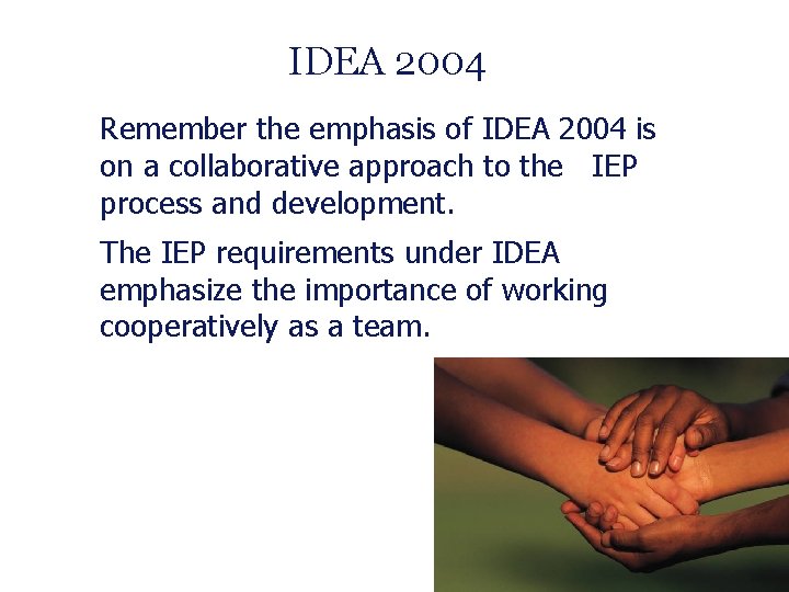 IDEA 2004 Remember the emphasis of IDEA 2004 is on a collaborative approach to