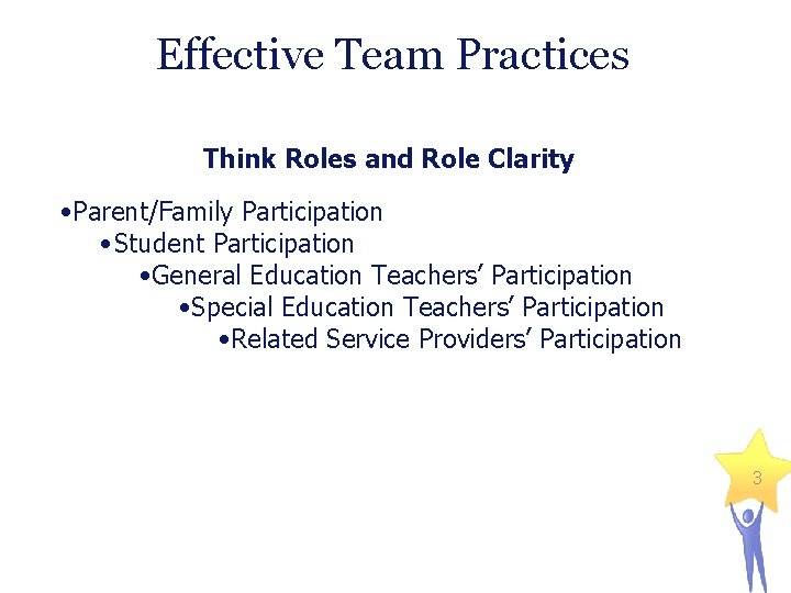 Effective Team Practices Think Roles and Role Clarity • Parent/Family Participation • Student Participation