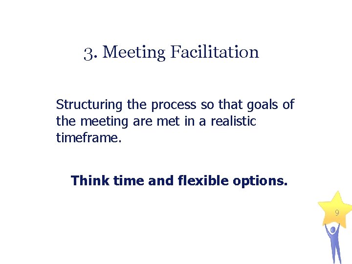 3. Meeting Facilitation Structuring the process so that goals of the meeting are met