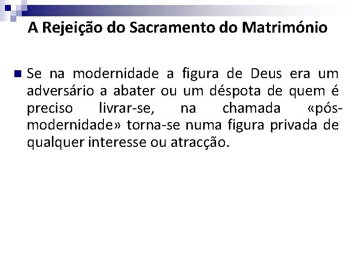 A Rejeição do Sacramento do Matrimónio n Se na modernidade a figura de Deus