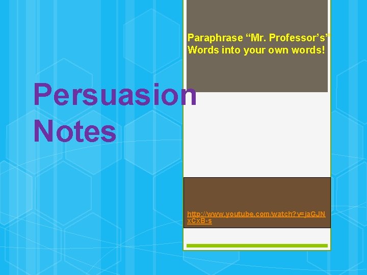 Paraphrase “Mr. Professor’s” Words into your own words! Persuasion Notes http: //www. youtube. com/watch?