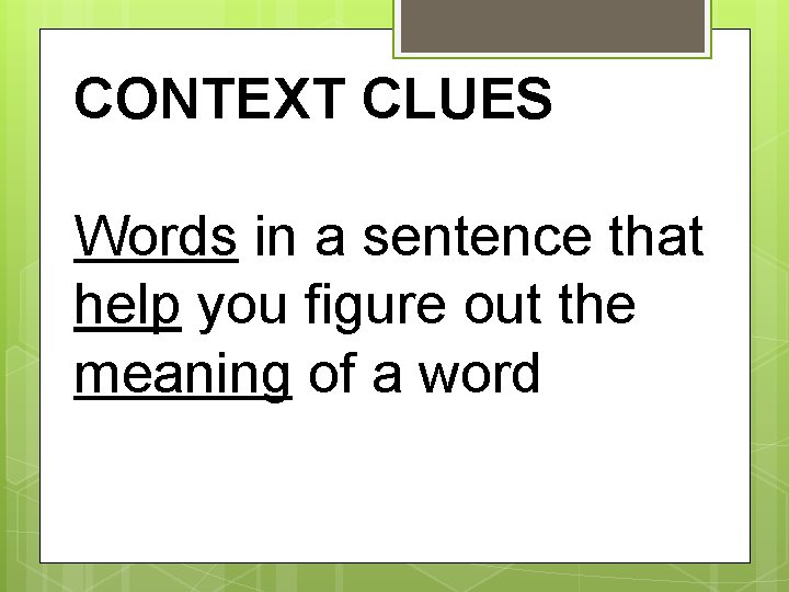 CONTEXT CLUES Words in a sentence that help you figure out the meaning of