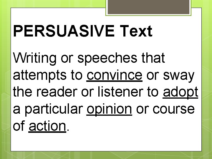 PERSUASIVE Text Writing or speeches that attempts to convince or sway the reader or