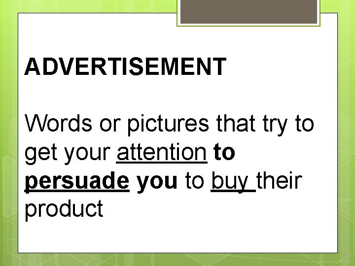 ADVERTISEMENT Words or pictures that try to get your attention to persuade you to