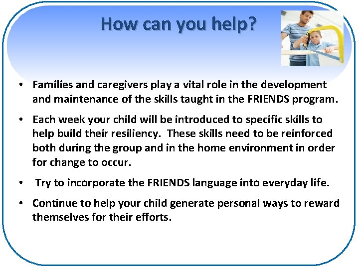 How can you help? • Families and caregivers play a vital role in the