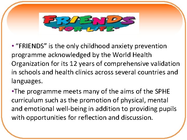  • “FRIENDS” is the only childhood anxiety prevention programme acknowledged by the World