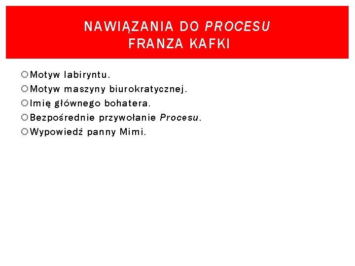 NAWIĄZANIA DO PROCESU FRANZA KAFKI Motyw labiryntu. Motyw maszyny biurokratycznej. Imię głównego bohatera. Bezpośrednie