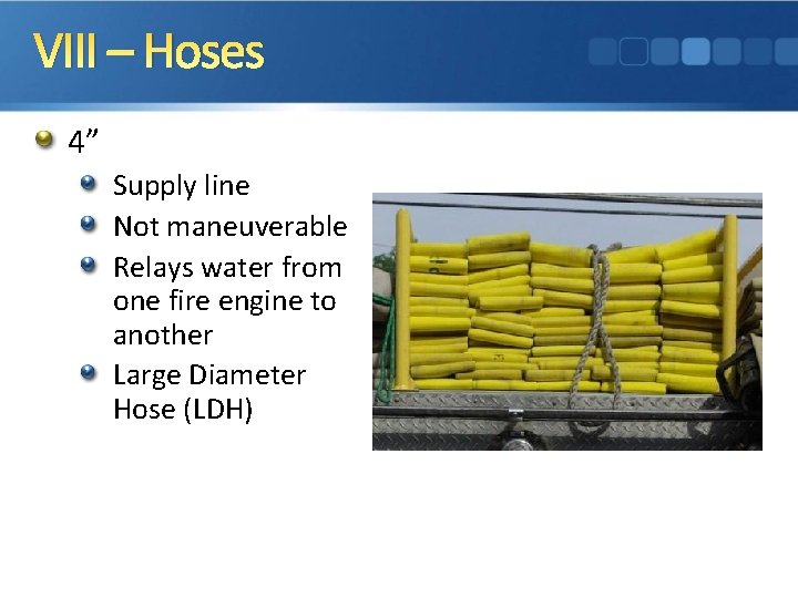 VIII – Hoses 4” Supply line Not maneuverable Relays water from one fire engine