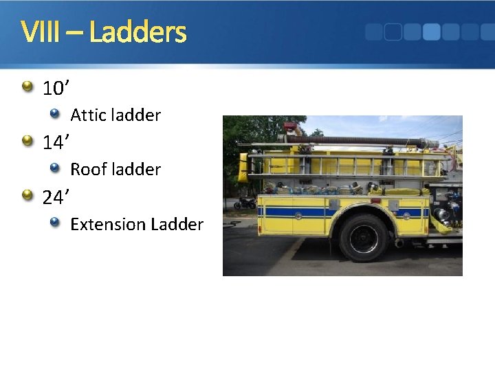 VIII – Ladders 10’ Attic ladder 14’ Roof ladder 24’ Extension Ladder 
