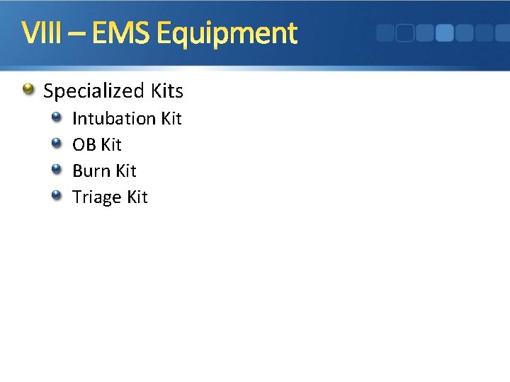 VIII – EMS Equipment Specialized Kits Intubation Kit OB Kit Burn Kit Triage Kit