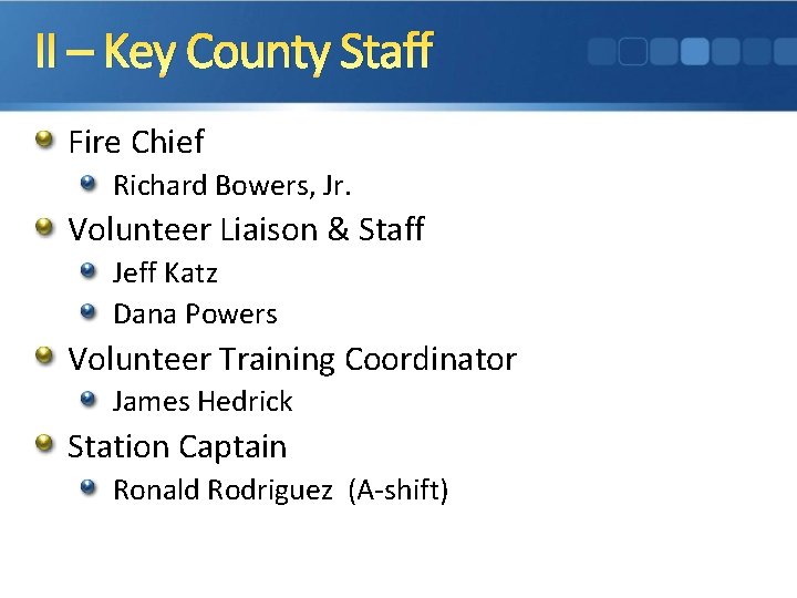 II – Key County Staff Fire Chief Richard Bowers, Jr. Volunteer Liaison & Staff