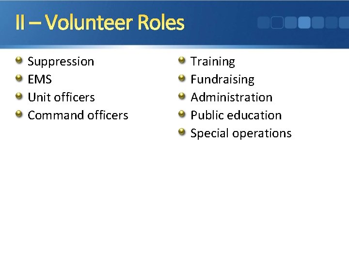 II – Volunteer Roles Suppression EMS Unit officers Command officers Training Fundraising Administration Public