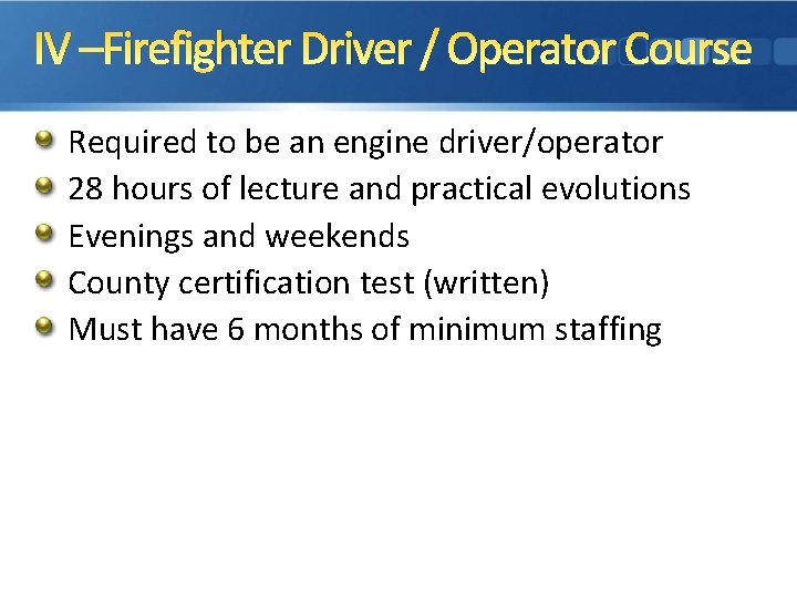 IV –Firefighter Driver / Operator Course Required to be an engine driver/operator 28 hours