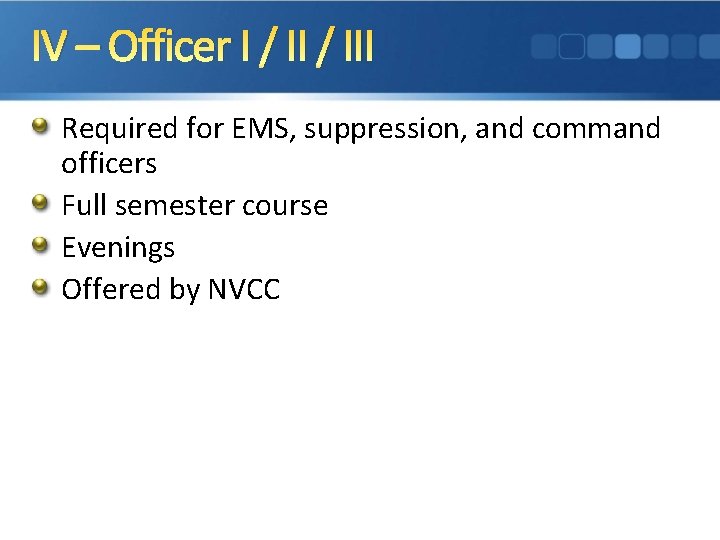 IV – Officer I / III Required for EMS, suppression, and command officers Full