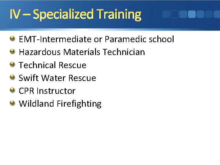 IV – Specialized Training EMT-Intermediate or Paramedic school Hazardous Materials Technician Technical Rescue Swift
