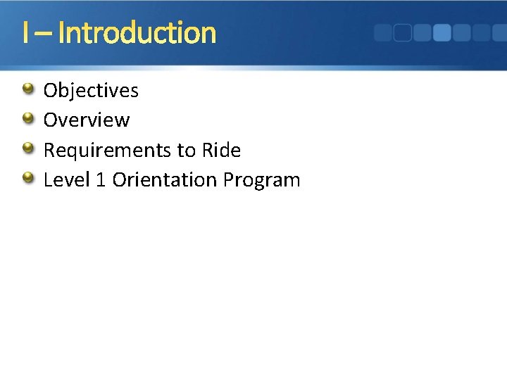 I – Introduction Objectives Overview Requirements to Ride Level 1 Orientation Program 