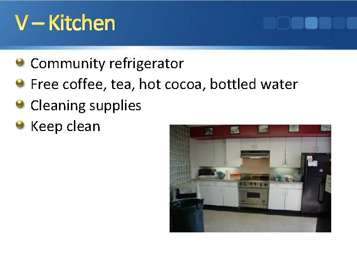 V – Kitchen Community refrigerator Free coffee, tea, hot cocoa, bottled water Cleaning supplies