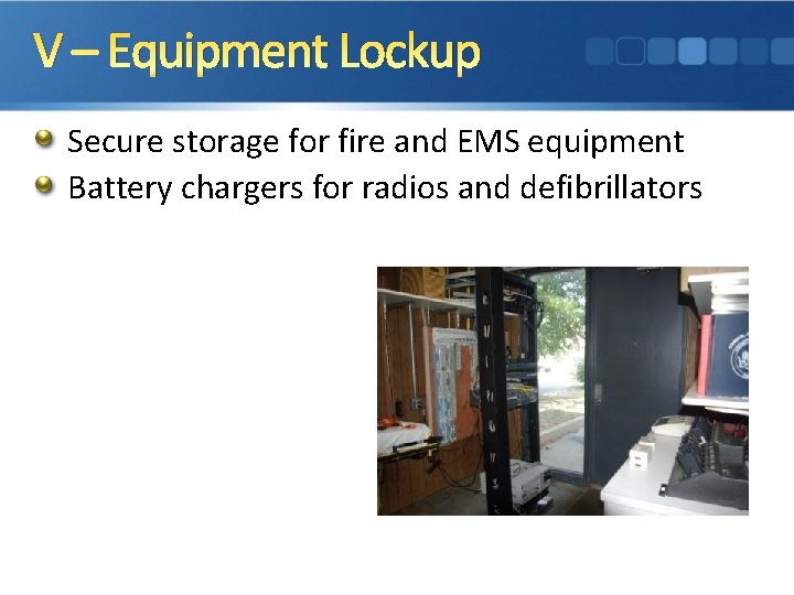 V – Equipment Lockup Secure storage for fire and EMS equipment Battery chargers for