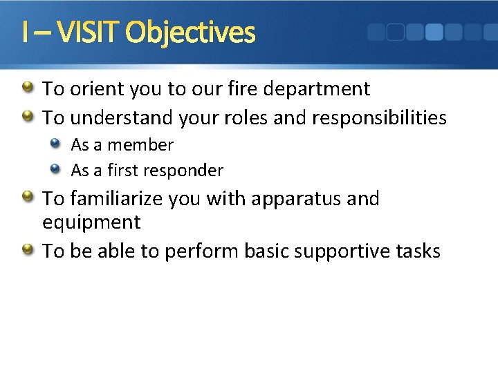 I – VISIT Objectives To orient you to our fire department To understand your