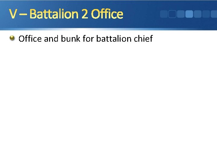 V – Battalion 2 Office and bunk for battalion chief 