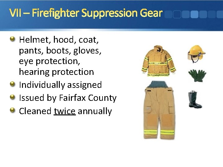 VII – Firefighter Suppression Gear Helmet, hood, coat, pants, boots, gloves, eye protection, hearing